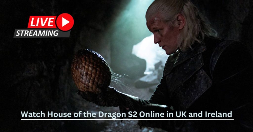 How to Watch House of the Dragon S2 Online in UK and Ireland